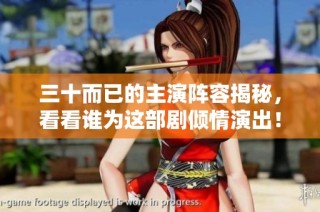 三十而已的主演阵容揭秘，看看谁为这部剧倾情演出！