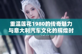 重温莲花1980的传奇魅力与意大利汽车文化的辉煌时刻