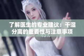 了解医生的专业建议：干湿分离的重要性与注意事项