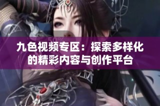 九色视频专区：探索多样化的精彩内容与创作平台