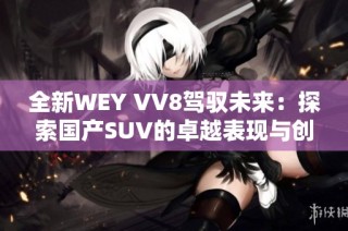 全新WEY VV8驾驭未来：探索国产SUV的卓越表现与创新设计