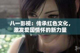 八一影视：传承红色文化，激发爱国情怀的新力量