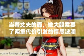 当着丈夫的面，她大胆索要了两重代价引发的情感波澜