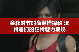 金秋时节时尚穿搭探秘 沃特碧们的独特魅力表现