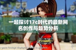 一起探讨17c时代的最新网名创作与趋势分析