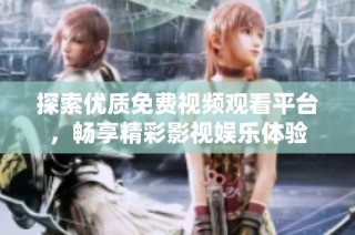 探索优质免费视频观看平台，畅享精彩影视娱乐体验