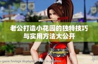 老公打造小花园的独特技巧与实用方法大公开