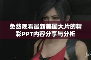 免费观看最新美国大片的精彩PPT内容分享与分析