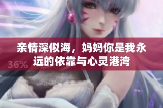 亲情深似海，妈妈你是我永远的依靠与心灵港湾