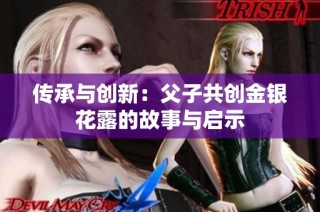 传承与创新：父子共创金银花露的故事与启示