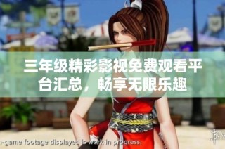 三年级精彩影视免费观看平台汇总，畅享无限乐趣