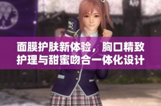 面膜护肤新体验，胸口精致护理与甜蜜吻合一体化设计