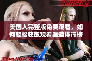 美国人完整版免费观看，如何轻松获取观看渠道排行榜