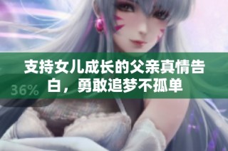 支持女儿成长的父亲真情告白，勇敢追梦不孤单