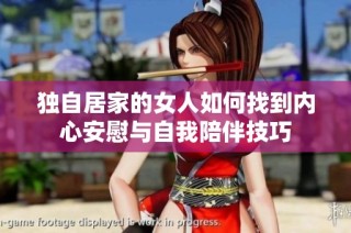 独自居家的女人如何找到内心安慰与自我陪伴技巧