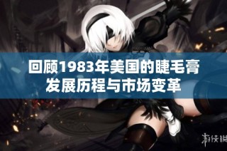 回顾1983年美国的睫毛膏发展历程与市场变革