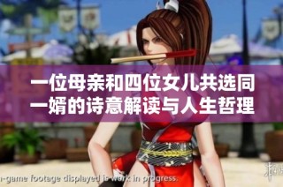 一位母亲和四位女儿共选同一婿的诗意解读与人生哲理探讨