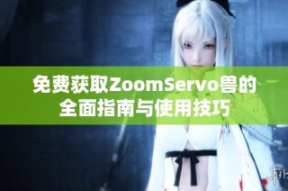 免费获取ZoomServo兽的全面指南与使用技巧