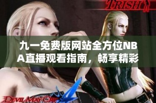 九一免费版网站全方位NBA直播观看指南，畅享精彩比赛
