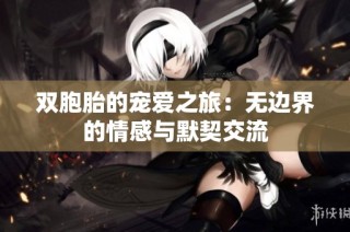 双胞胎的宠爱之旅：无边界的情感与默契交流