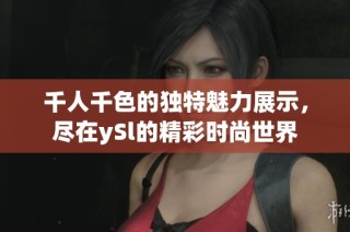 千人千色的独特魅力展示，尽在ySl的精彩时尚世界