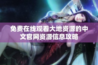 免费在线观看大地资源的中文官网资源信息攻略