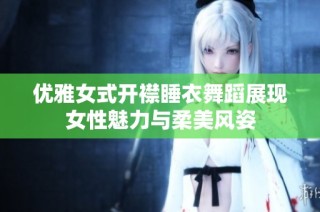 优雅女式开襟睡衣舞蹈展现女性魅力与柔美风姿