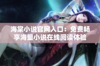 海棠小说官网入口：免费畅享海量小说在线阅读体验