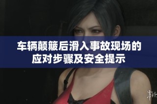 车辆颠簸后滑入事故现场的应对步骤及安全提示