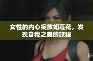 女性的内心绽放如莲花，发现自我之美的旅程