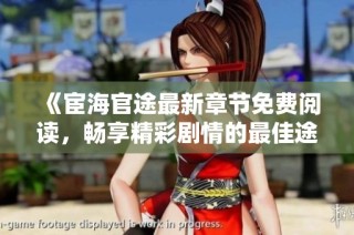 《宦海官途最新章节免费阅读，畅享精彩剧情的最佳途径》