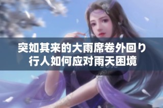 突如其来的大雨席卷外回り 行人如何应对雨天困境