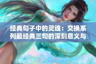 经典句子中的灵魂：交换系列最经典三句的深刻意义与时代启示