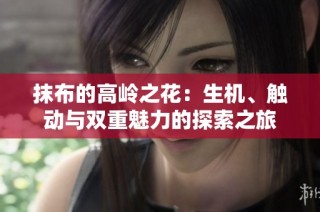 抹布的高岭之花：生机、触动与双重魅力的探索之旅