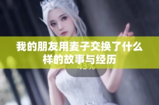 我的朋友用麦子交换了什么样的故事与经历