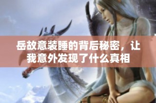 岳故意装睡的背后秘密，让我意外发现了什么真相