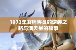 1973年女销售员的逆袭之路与满天星的故事