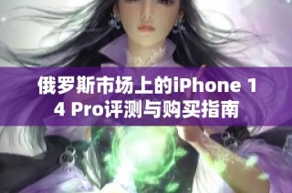俄罗斯市场上的iPhone 14 Pro评测与购买指南