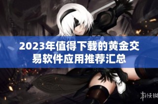 2023年值得下载的黄金交易软件应用推荐汇总