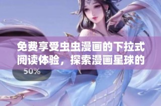 免费享受虫虫漫画的下拉式阅读体验，探索漫画星球的乐趣