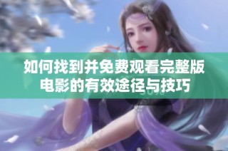 如何找到并免费观看完整版电影的有效途径与技巧