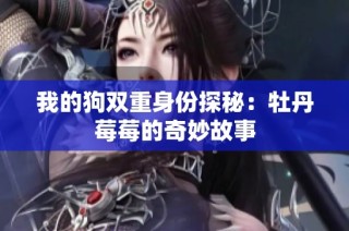我的狗双重身份探秘：牡丹莓莓的奇妙故事