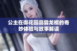 公主在御花园品尝龙棍的奇妙体验与故事解读