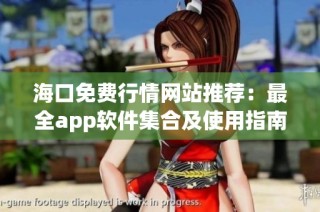 海口免费行情网站推荐：最全app软件集合及使用指南