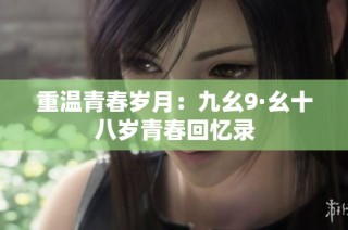 重温青春岁月：九幺9·幺十八岁青春回忆录