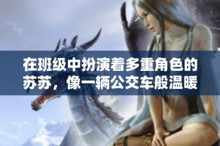在班级中扮演着多重角色的苏苏，像一辆公交车般温暖人心