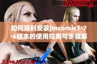 如何顺利安装jmcomic1·7·6版本的使用指南与步骤解析