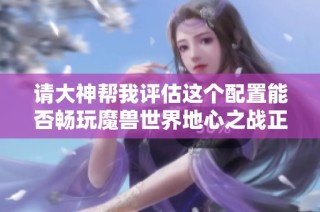 请大神帮我评估这个配置能否畅玩魔兽世界地心之战正式服？