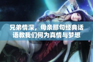 兄弟情深，母亲那句经典话语教我们何为真情与梦想