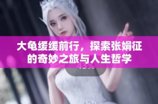 大龟缓缓前行，探索张娟征的奇妙之旅与人生哲学